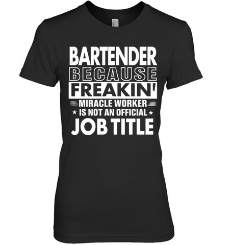 Bartender Because Freakin’ Miracle Worker Job Title Women Tee - Hanes Women’s Nano-T / Black / S - Apparel