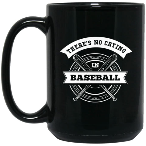 Baseball Player There’s No Crying In Baseball 15 oz Black Mug - Black / One Size - Drinkware