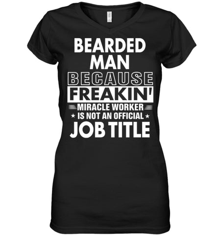 Bearded Man Because Freakin’ Miracle Worker Job Title Ladies V-Neck - Hanes Women’s Nano-T V-Neck / Black / S - Apparel