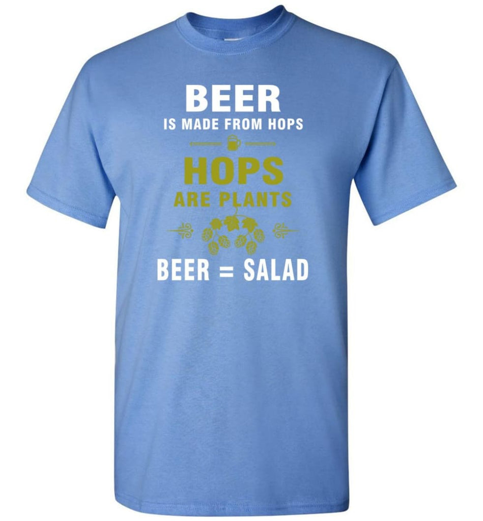 Beer Is Made From Hops Beer Is Salad - Short Sleeve T-Shirt - Carolina Blue / S