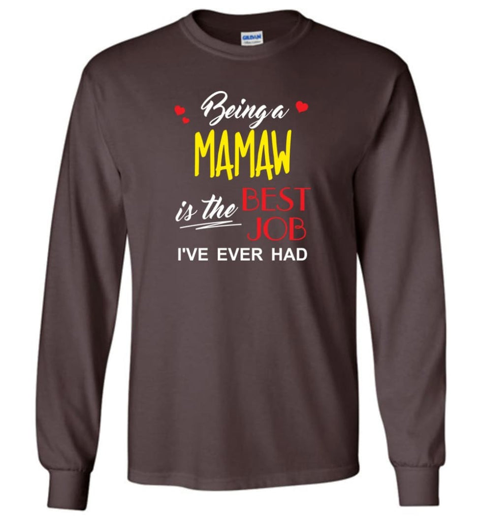 Being A Mamaw Is The Best Job Gift For Grandparents Long Sleeve T-Shirt - Dark Chocolate / M