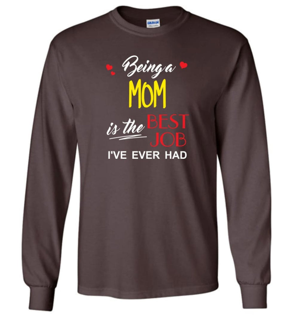 Being A Mom Is The Best Job Gift For Grandparents Long Sleeve T-Shirt - Dark Chocolate / M