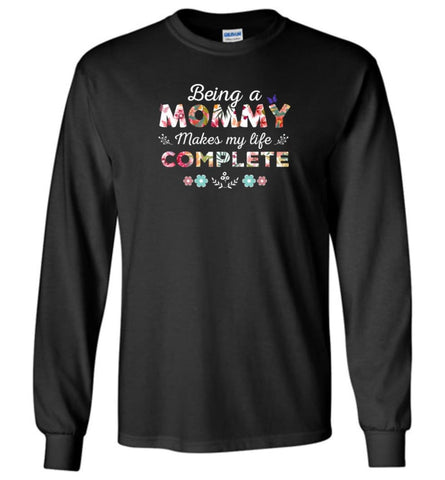 Being A Mommy Makes My Life Complete Mother’s Gift - Long Sleeve - Black / M - Long Sleeve