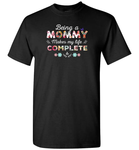 Being A Mommy Makes My Life Complete Mother’s Gift - T-Shirt - Black / S - T-Shirt