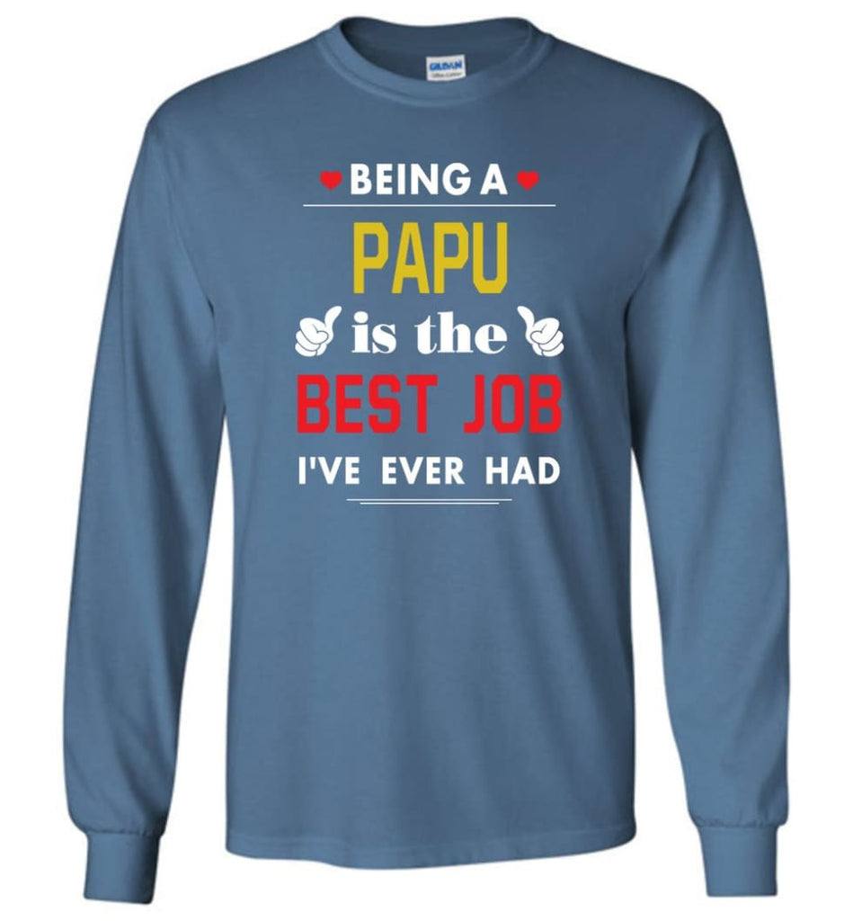 Being A Papu Is The Best Job Gift For Grandparents Long Sleeve T-Shirt - Indigo Blue / M