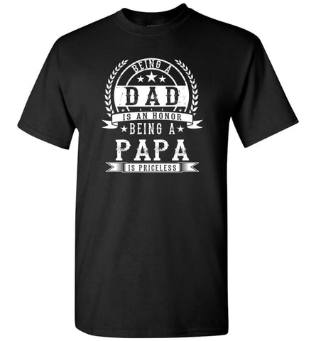 Being Dad Is An Honor Being Papa Is Priceless Grandpa Grandfather Gift T-Shirt - Black / S