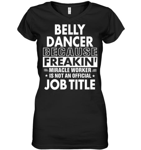Belly Dancer Because Freakin’ Miracle Worker Job Title Ladies V-Neck - Hanes Women’s Nano-T V-Neck / Black / S - Apparel