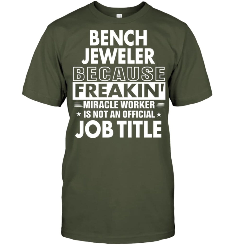Bench Jeweler Because Freakin’ Miracle Worker Job Title T-Shirt - Hanes Tagless Tee / Fatigue Green / S - Apparel