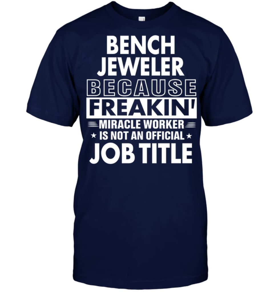 Bench Jeweler Because Freakin’ Miracle Worker Job Title T-Shirt - Hanes Tagless Tee / Navy / S - Apparel