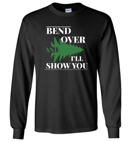 Bend Over And I’ll Show You Funny Christmas Tree Bend Over Long Sleeve T-Shirt - Black / M