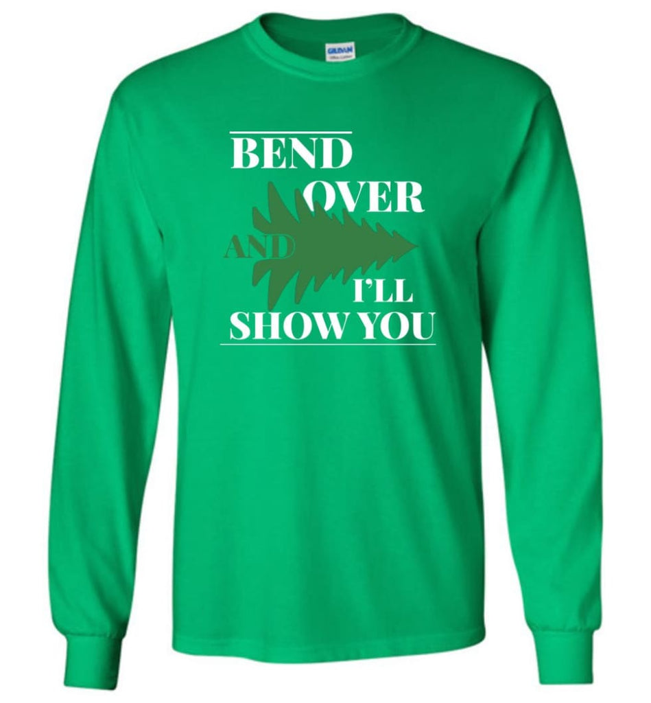 Bend Over And I’ll Show You Funny Christmas Tree Bend Over Long Sleeve T-Shirt - Irish Green / M