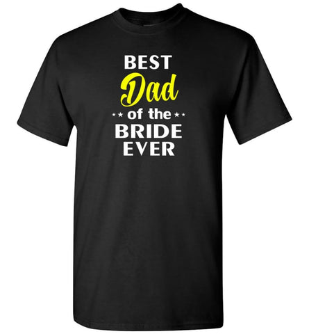 Best Dad Of The Bride Ever - Short Sleeve T-Shirt - Black / S