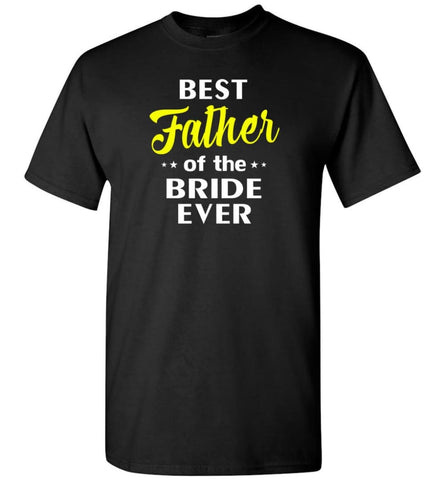 Best Father Of The Bride Ever - Short Sleeve T-Shirt - Black / S