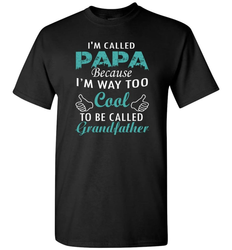 Best Gift For Dad I’m Called Papa Called Grandfather - Short Sleeve T-Shirt - Black / S