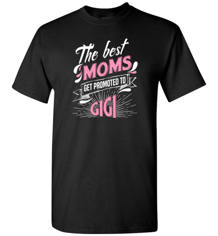 Best Moms Get Promoted To Gigi Grandmother Christmas Gift - Short Sleeve T-Shirt - Black / S