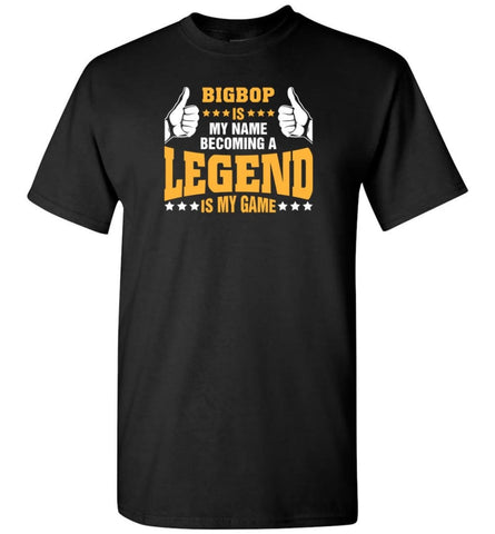 Bigbop Is My Name Becoming A Legend Is My Game - Short Sleeve T-Shirt - Black / S