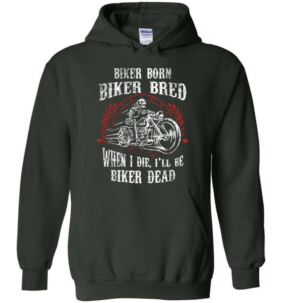 Biker Born Biker Bred When I Die I’ll Be Biker Dead Shirt Hoodie - Forest Green / M