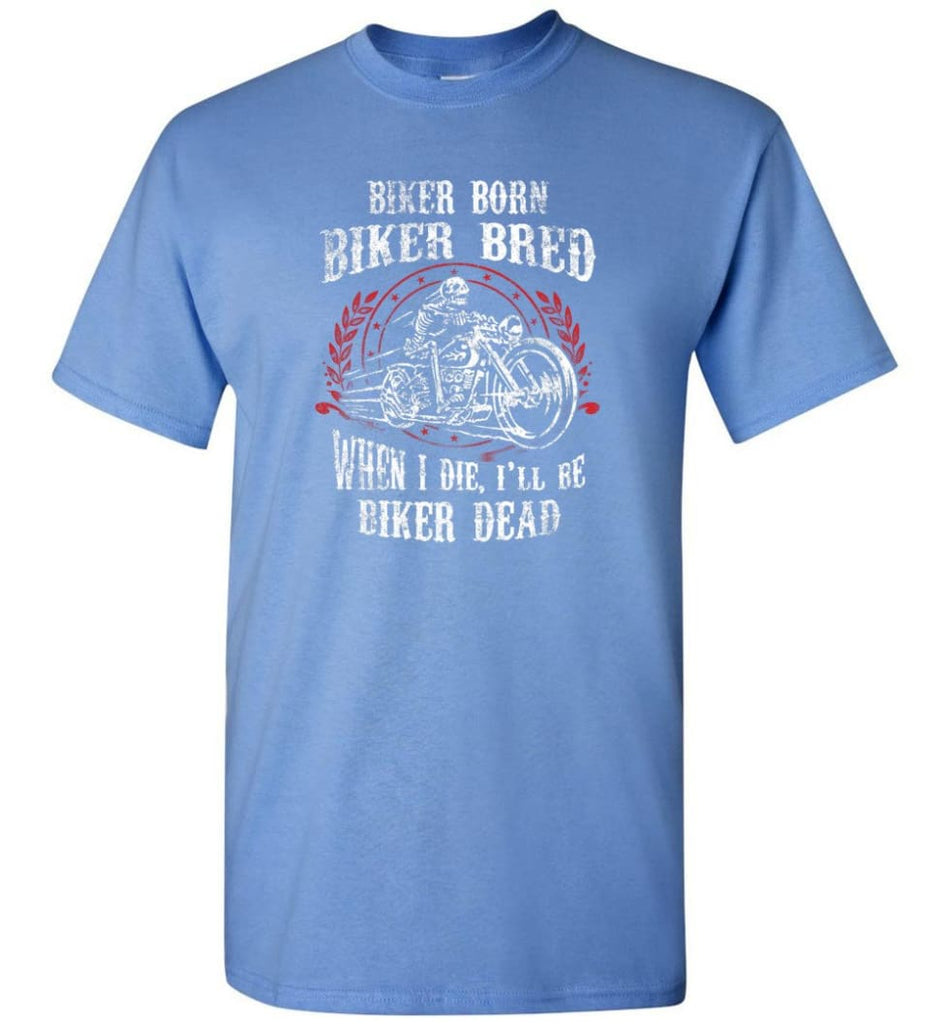 Biker Born Biker Bred When I Die I’ll Be Biker Dead Shirt - Short Sleeve T-Shirt - Carolina Blue / S