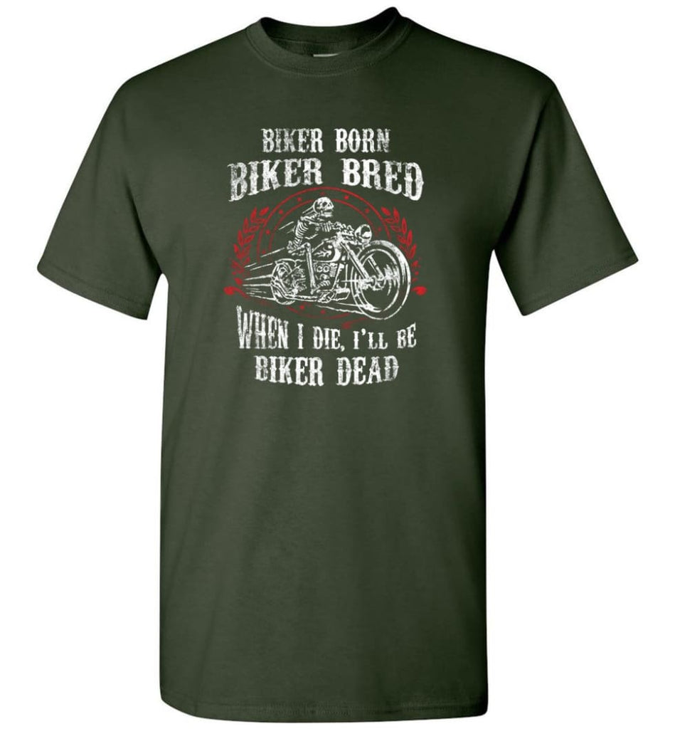 Biker Born Biker Bred When I Die I’ll Be Biker Dead Shirt - Short Sleeve T-Shirt - Forest Green / S
