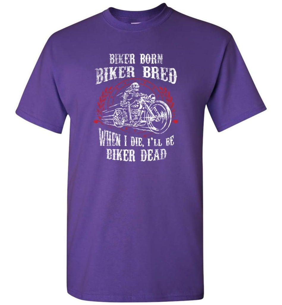 Biker Born Biker Bred When I Die I’ll Be Biker Dead Shirt - Short Sleeve T-Shirt - Purple / S