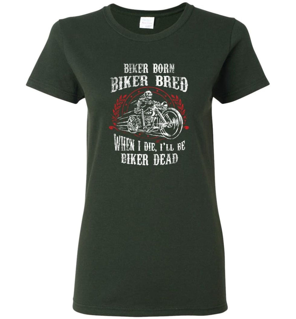 Biker Born Biker Bred When I Die I’ll Be Biker Dead Shirt Women Tee - Forest Green / M