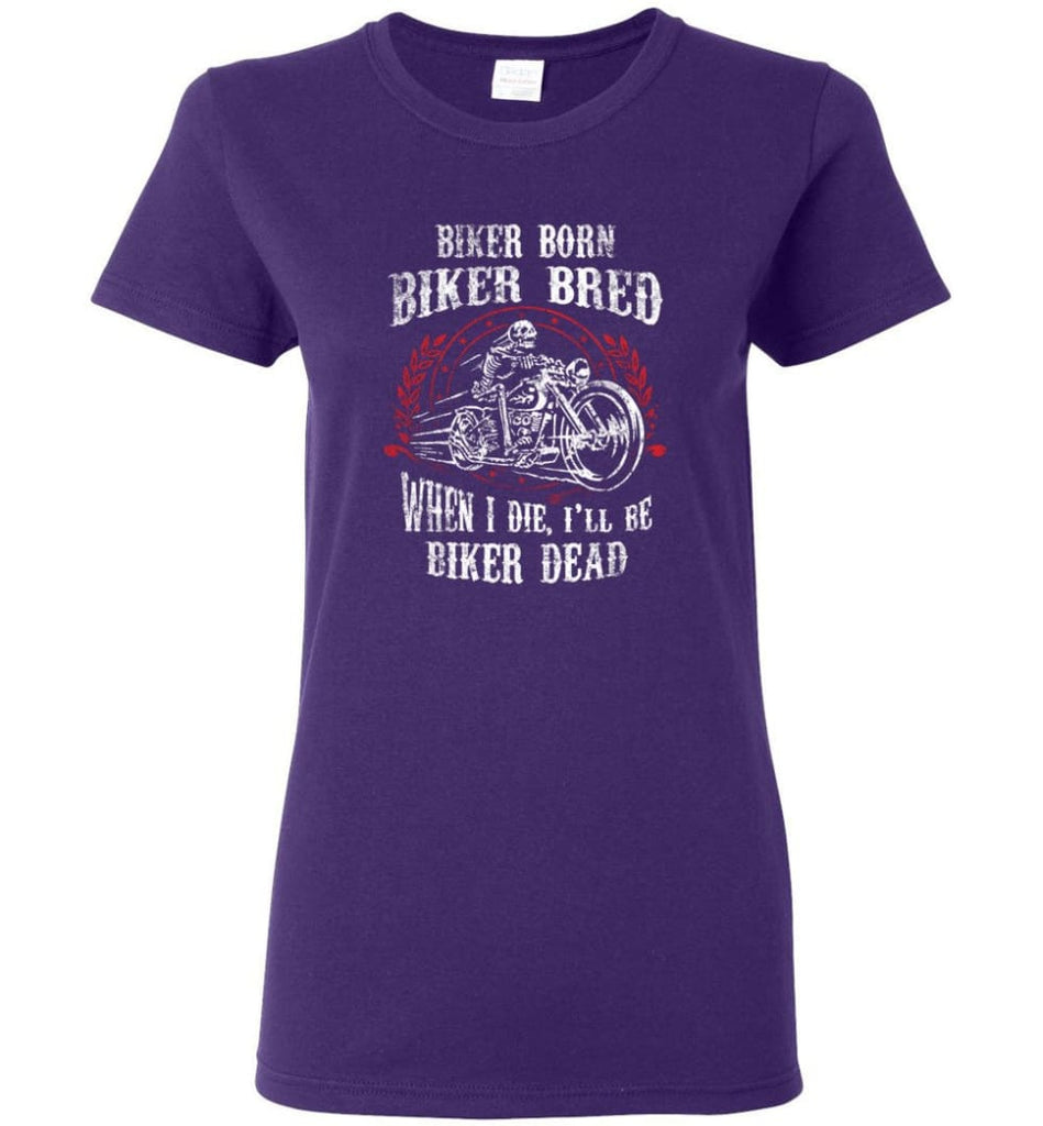 Biker Born Biker Bred When I Die I’ll Be Biker Dead Shirt Women Tee - Purple / M