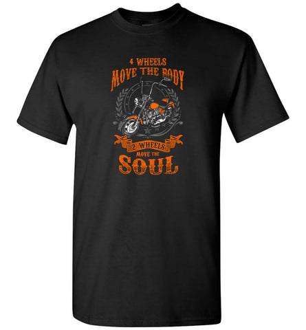 Biker Shirt Four Wheels Move the Body Two Wheels Move the Soul - Short Sleeve T-Shirt - Black / S