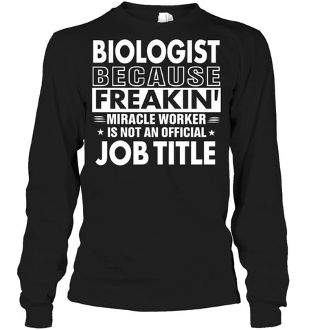 Biologist Because Freakin’ Miracle Worker Job Title Long Sleeve - Gildan 6.1oz Long Sleeve / Black / S - Apparel