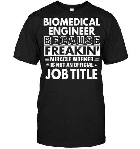 Biomedical Engineer Because Freakin’ Miracle Worker Job Title T-Shirt - Hanes Tagless Tee / Black / S - Apparel