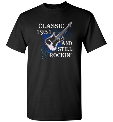 Birthday Gift Shirt Music Classic 1951 And Still Rockin T-shirt - Black / S