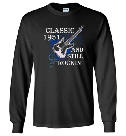 Birthday Gift Shirt Music Classic 1951 Still Rockin Long Sleeve T-Shirt - Black / M