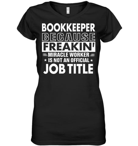 Bookkeeper Because Freakin’ Miracle Worker Job Title Ladies V-Neck - Hanes Women’s Nano-T V-Neck / Black / S - Apparel
