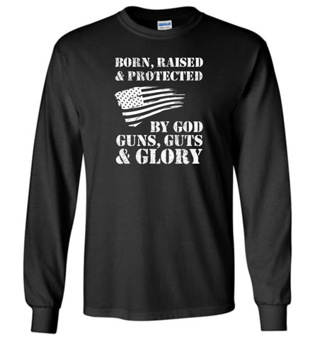 Born Raised And Protected By God Guns And Glory - Long Sleeve - Black / M - Long Sleeve