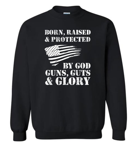 Born Raised And Protected By God Guns And Glory - Sweatshirt - Black / M - Sweatshirt
