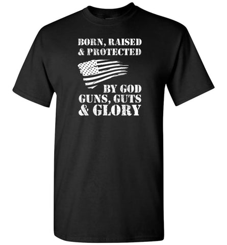 Born Raised And Protected By God Guns And Glory - T-Shirt - Black / S - T-Shirt