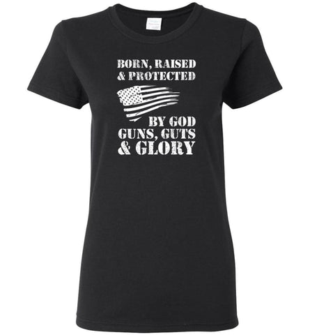 Born Raised And Protected By God Guns And Glory - Women Tee - Black / M - Women Tee