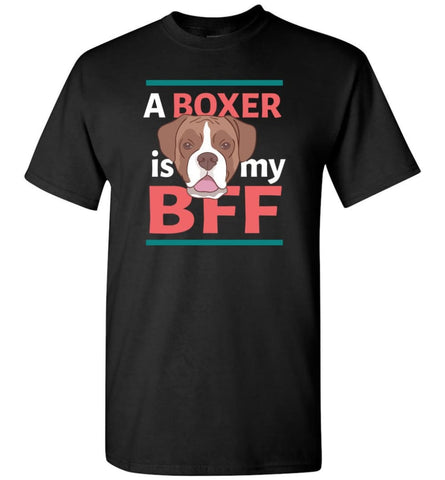 Boxer Is My Bff Love Boxer Dog Gift for Boxer Owner or Lover - Short Sleeve T-Shirt - Black / S