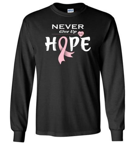 Breast Cancer Awareness Never Give Up Hope Long Sleeve T-Shirt - Black / M