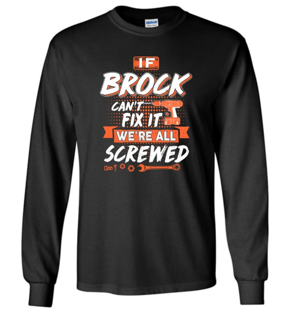 Brock Custom Name Gift If Brock Can’t Fix It We’re All Screwed - Long Sleeve - Black / M - Long Sleeve
