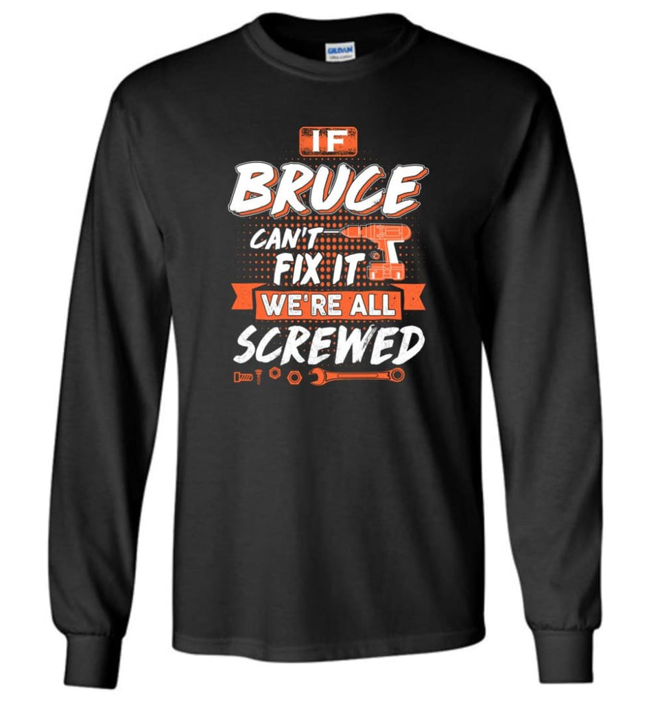 Bruce Custom Name Gift If Bruce Can’t Fix It We’re All Screwed - Long Sleeve - Black / M - Long Sleeve
