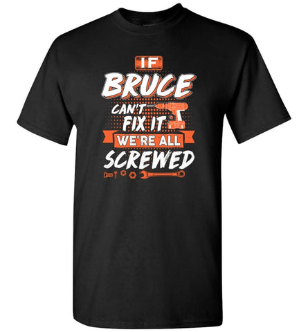 Bruce Custom Name Gift If Bruce Can’t Fix It We’re All Screwed - T-Shirt - Black / S - T-Shirt