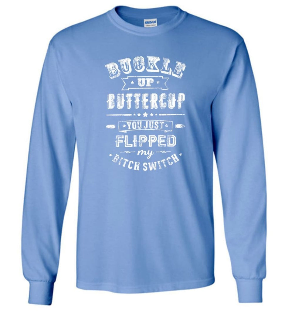 Buckle Up Buttercup You Just Flipped My Bitch Switch Shirt Long Sleeve - Carolina Blue / M