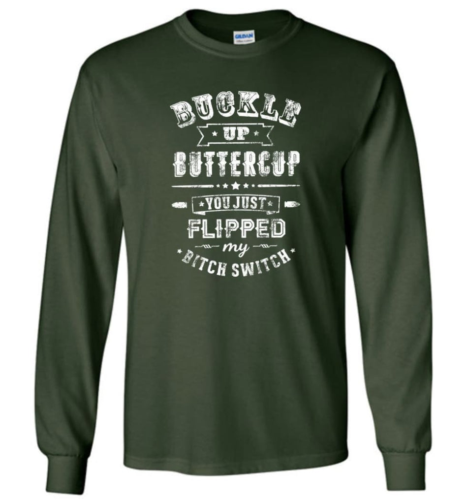 Buckle Up Buttercup You Just Flipped My Bitch Switch Shirt Long Sleeve - Forest Green / M