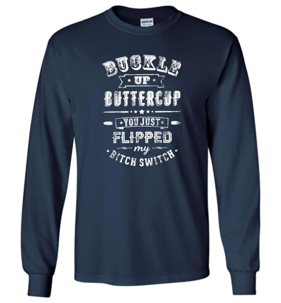 Buckle Up Buttercup You Just Flipped My Bitch Switch Shirt Long Sleeve - Navy / M