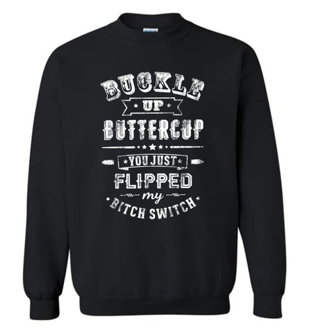 Buckle Up Buttercup You Just Flipped My Bitch Switch Shirt Sweatshirt - Black / M