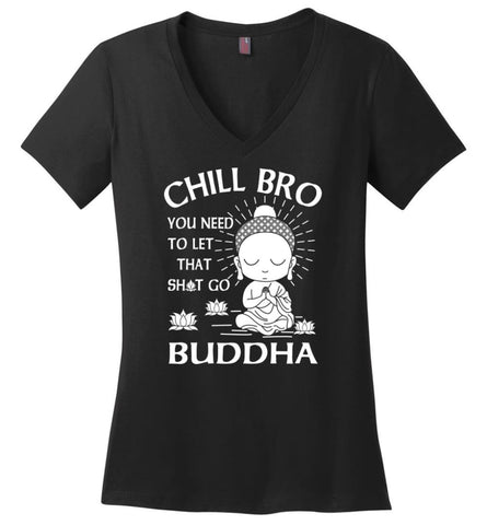Buddha Shirt Chill Bro You need to let that shit go - Ladies V-Neck - Black / M