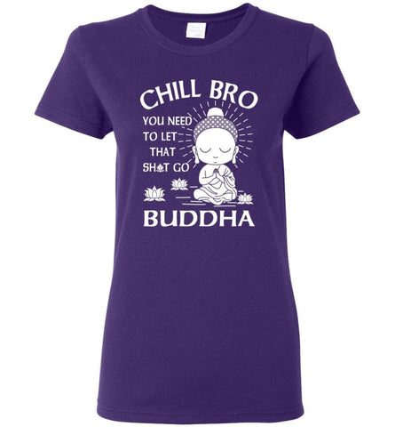 Buddha Shirt Chill Bro You need to let that shit go Women Tee - Purple / M