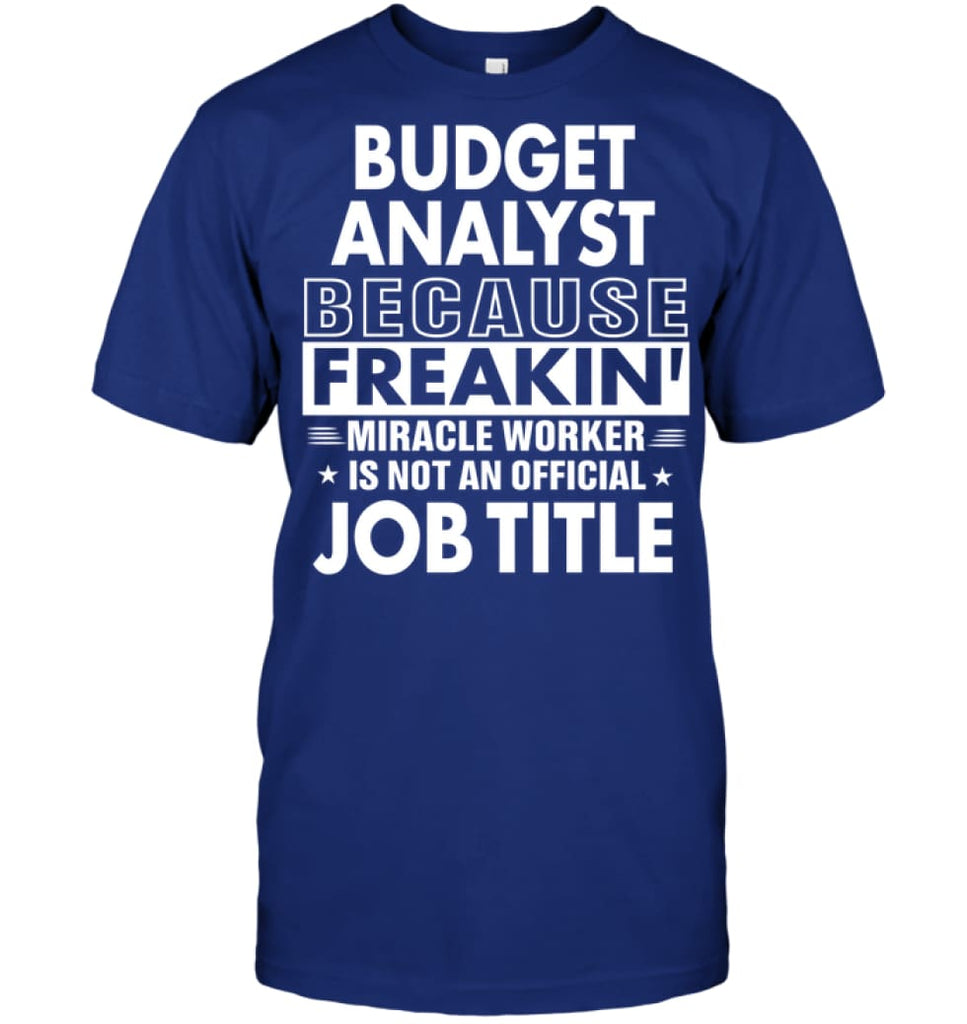 Budget Analyst Because Freakin’ Miracle Worker Job Title T-Shirt - Hanes Tagless Tee / Deep Royal / S - Apparel