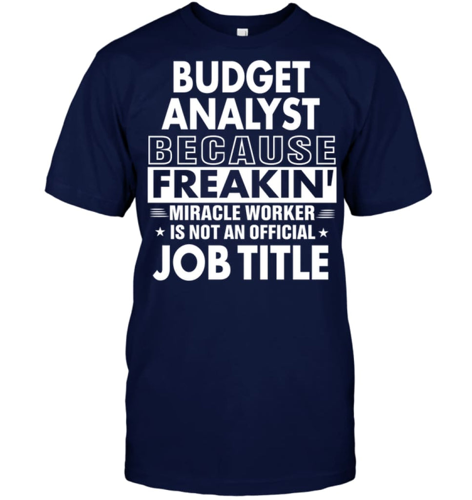 Budget Analyst Because Freakin’ Miracle Worker Job Title T-Shirt - Hanes Tagless Tee / Navy / S - Apparel