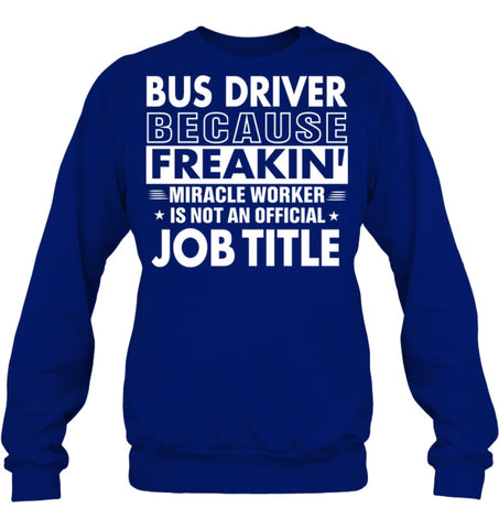 Bus Driver Because Freakin’ Miracle Worker Job Title Sweatshirt - Hanes Unisex Crewneck Sweatshirt / Black / S - Apparel